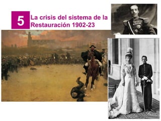 5 La crisis del sistema de la
Restauración 1902-23
 