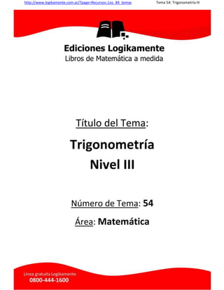 http://www.logikamente.com.ar/?page=Recursos::Los_84_temas Tema 54: Trigonometría III
 
