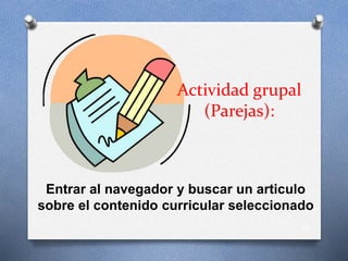 Actividad grupal
(Parejas):
Entrar al navegador y buscar un articulo
sobre el contenido curricular seleccionado
32
 