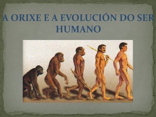 A ORIXE E A EVOLUCIÓN DO SER
HUMANO
 