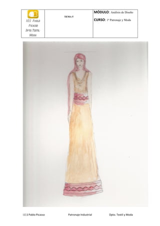MÓDULO: Análisis de Diseño
                      TEMA 5
  I E S Pablo                                  CURSO: 1ª Patronaje y Moda
    Picasso
  Dpto. Textil-
     Moda




I.E.S Pablo Picasso     Patronaje Industrial             Dpto. Textil y Moda
 
