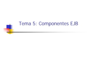 Tema 5: Componentes EJB
 