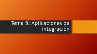 Tema 5: Aplicaciones de
integración
 