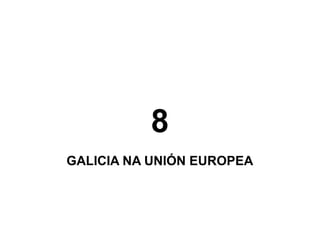8
GALICIA NA UNIÓN EUROPEA

 