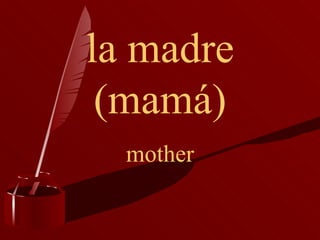 la madre (mamá) mother 