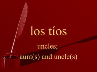 los tíos uncles;  aunt(s) and uncle(s) 
