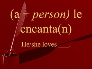 (a +  person)  le encanta(n) He/she loves ___. 