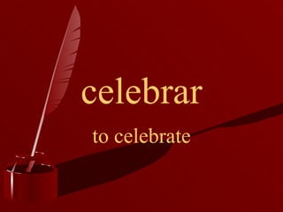 celebrar to celebrate 