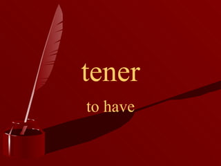 tener to have 