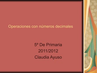 Operaciones con números decimales   5º De Primaria 2011/2012 Claudia Ayuso 