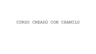 CURSO CREADO CON CHAMILO
 
