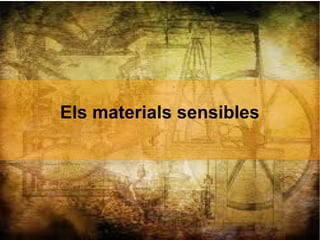 Els materials sensibles
 