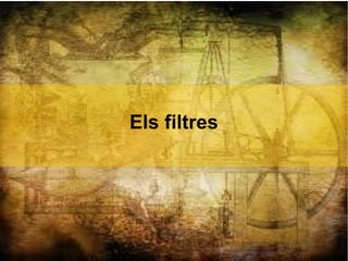 Els filtres
 