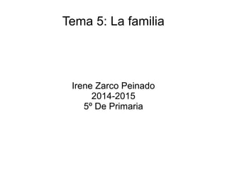 Tema 5: La familia

Irene Zarco Peinado
2014-2015
5º De Primaria

 