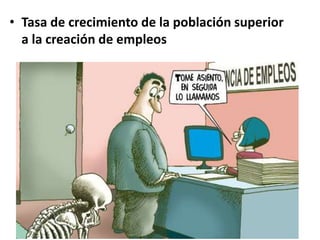 • Tasa de crecimiento de la población superior
a la creación de empleos
 