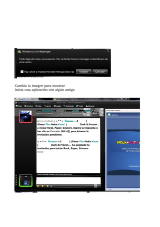 Cambia la imagen para mostrar
Inicia una aplicación con algún amigo
 