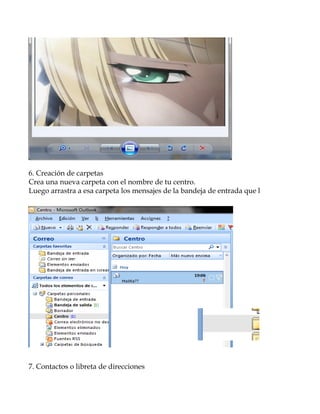 6. Creación de carpetas
Crea una nueva carpeta con el nombre de tu centro.
Luego arrastra a esa carpeta los mensajes de la bandeja de entrada que hayan sido enviado




7. Contactos o libreta de direcciones
 