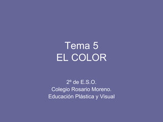 Tema 5 EL COLOR 2º de E.S.O. Colegio Rosario Moreno. Educación Plástica y Visual 