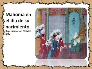 Mahoma en
el día de su
nacimiento.
Representación Chií del
S.XV
 