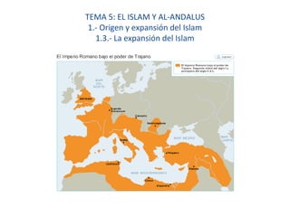 TEMA 5: EL ISLAM Y AL-ANDALUS
1.- Origen y expansión del Islam
1.3.- La expansión del Islam
 