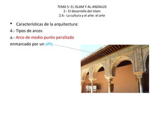 TEMA 5: EL ISLAM Y AL-ANDALUS
2.- El desarrollo del Islam
2.4.- La cultura y el arte: el arte
 Características de la arquitectura:
4.- Tipos de arcos
a.- Arco de medio punto peraltado
enmarcado por un alfiz.
 