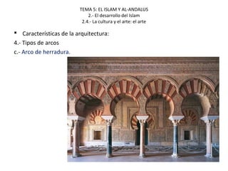 TEMA 5: EL ISLAM Y AL-ANDALUS
2.- El desarrollo del Islam
2.4.- La cultura y el arte: el arte
 Características de la arquitectura:
4.- Tipos de arcos
c.- Arco de herradura.
 