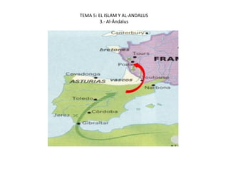 TEMA 5: EL ISLAM Y AL-ANDALUS
3.- Al-Ándalus
 