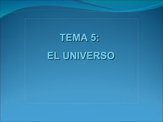 TEMA 5: EL UNIVERSO 