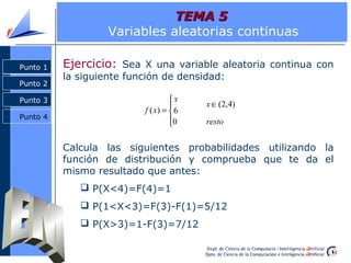 TEMA 5
                   Variables aleatorias continuas

Punto 1   Ejercicio: Sea X una variable aleatoria continua con
 ...
