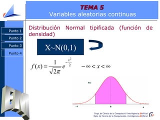 TEMA 5
                 Variables aleatorias continuas

Punto 1
          Distribución Normal tipificada (función de
     ...