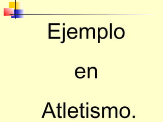 Ejemplo
en
Atletismo.

 