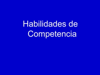 Habilidades de
Competencia

 
