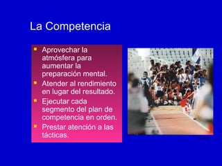 La Competencia








Aprovechar la
atmósfera para
aumentar la
preparación mental.
Atender al rendimiento
en lugar del resultado.
Ejecutar cada
segmento del plan de
competencia en orden.
Prestar atención a las
tácticas.

© IAAF

 