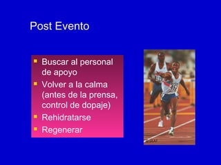 Post Evento







Buscar al personal
de apoyo
Volver a la calma
(antes de la prensa,
control de dopaje)
Rehidratarse
Regenerar
© IAAF

 