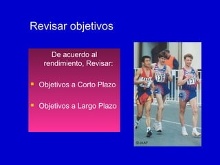 Revisar objetivos
De acuerdo al
rendimiento, Revisar:


Objetivos a Corto Plazo



Objetivos a Largo Plazo

© IAAF

 
