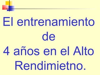 El entrenamiento
de
4 años en el Alto
Rendimietno.

 