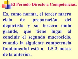 El Período Directo a Competencias.

Es, como norma, el tercer macro
ciclo
de
preparación
del
deportista y su tercera onda
grande, que tiene lugar al
concluir el segundo macrociclo,
cuando la siguiente competencia
fundamental está a 1.5-2 meses
de la anterior.

 