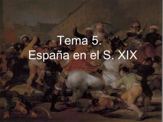 Tema 5.
España en el S. XIX
1
Tema 5.
España en el S. XIX
 