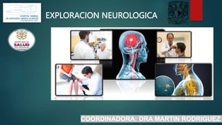 COORDINADORA: DRA MARTIN RODRIGUEZ A
EXPLORACION NEUROLOGICA
 