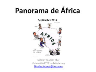 Panorama de África
Septiembre 2015
Nicolas Foucras PhD
Universidad TEC de Monterrey
Nicolas.foucras@itesm.mx
 