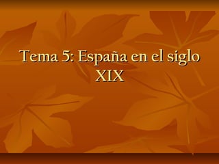 Tema 5: España en el siglo
          XIX
 