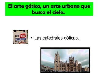 El arte gótico, un arte urbano que busca el cielo.   Las catedrales góticas.  