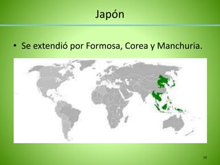 Japón
• Se extendió por Formosa, Corea y Manchuria.
19
 