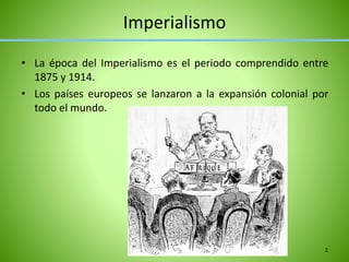 Imperialismo
• La época del Imperialismo es el periodo comprendido entre
1875 y 1914.
• Los países europeos se lanzaron a ...