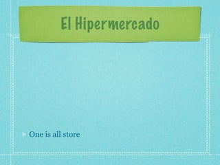 El Hipermercado




One is all store
 