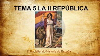 TEMA 5 LA II REPÚBLICA




   2º Bachillerato Historia de España
 