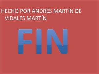 HECHO POR ANDRÉS MARTÍN DE
 VIDALES MARTÍN
 