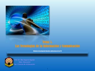 Prof. Dr. Blas Segovia Aguilar
Dpto. Educación
Fac. Ciencias de la Educación
Tema 5.
Las Tecnologías de la Información y Comunicación
Métodos de Investigación Educativa y Aplicaciones de las TIC
1
 