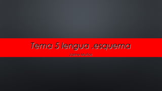 Tema 5 lengua .esquema
Jaime Muñoz

 