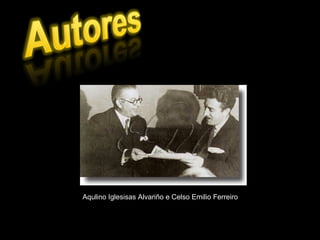Aqulino Iglesisas Alvariño e Celso Emilio Ferreiro 